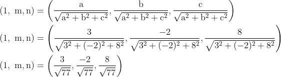 \begin{aligned} &(1, \mathrm{~m}, \mathrm{n})=\left(\frac{\mathrm{a}}{\sqrt{\mathrm{a}^{2}+\mathrm{b}^{2}+\mathrm{c}^{2}}}, \frac{\mathrm{b}}{\sqrt{\mathrm{a}^{2}+\mathrm{b}^{2}+\mathrm{c}^{2}}}, \frac{\mathrm{c}}{\sqrt{\mathrm{a}^{2}+\mathrm{b}^{2}+\mathrm{c}^{2}}}\right) \\ &(1, \mathrm{~m}, \mathrm{n})=\left(\frac{3}{\sqrt{3^{2}+(-2)^{2}+8^{2}}}, \frac{-2}{\sqrt{3^{2}+(-2)^{2}+8^{2}}}, \frac{8}{\sqrt{3^{2}+(-2)^{2}+8^{2}}}\right) \\ &(1, \mathrm{~m}, \mathrm{n})=\left(\frac{3}{\sqrt{77}}, \frac{-2}{\sqrt{77}}, \frac{8}{\sqrt{77}}\right) \end{aligned}