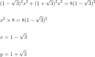 \begin{aligned} &(1-\sqrt{3})^{2} x^{2}+(1+\sqrt{3})^{2} x^{2}=8(1-\sqrt{3})^{2} \\\\ &x^{2} \times 8=8(1-\sqrt{3})^{2} \\\\ &x=1-\sqrt{3} \\\\ &y=1+\sqrt{3} \end{aligned}
