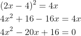 \begin{aligned} &(2 x-4)^{2}=4 x \\ &4 x^{2}+16-16 x=4 x \\ &4 x^{2}-20 x+16=0 \\ \end{aligned}