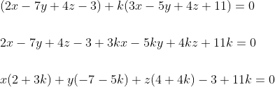 \begin{aligned} &(2 x-7 y+4 z-3)+k(3 x-5 y+4 z+11)=0 \\\\ &2 x-7 y+4 z-3+3 k x-5 k y+4 k z+11 k=0 \\\\ &x(2+3 k)+y(-7-5 k)+z(4+4 k)-3+11 k=0 \end{aligned}