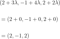 \begin{aligned} &(2+3 \lambda,-1+4 \lambda, 2+2 \lambda) \\\\ &=(2+0,-1+0,2+0) \\\\ &=(2,-1,2) \end{aligned}