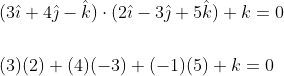 \begin{aligned} &(3 \hat{\imath}+4 \hat{\jmath}-\hat{k}) \cdot(2 \hat{\imath}-3 \hat{\jmath}+5 \hat{k})+k=0 \\\\ &(3)(2)+(4)(-3)+(-1)(5)+k=0 \end{aligned}