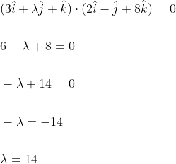 \begin{aligned} &(3 \hat{i}+\lambda \hat{j}+\hat{k}) \cdot(2 \hat{i}-\hat{j}+8 \hat{k})=0 \\\\ &6-\lambda+8=0 \\\\ &-\lambda+14=0 \\\\ &-\lambda=-14 \\\\ &\lambda=14 \end{aligned}