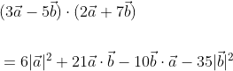 \begin{aligned} &(3 \vec{a}-5 \vec{b}) \cdot(2 \vec{a}+7 \vec{b}) \\\\ &=6|\vec{a}|^{2}+21 \vec{a} \cdot \vec{b}-10 \vec{b} \cdot \vec{a}-35|\vec{b}|^{2} \\ \end{aligned}