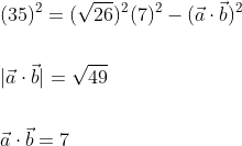 \begin{aligned} &(35)^{2}=(\sqrt{26})^{2}(7)^{2}-(\vec{a} \cdot \vec{b})^{2} \\\\ &|\vec{a} \cdot \vec{b}|=\sqrt{49} \\\\ &\vec{a} \cdot \vec{b}=7\ \end{aligned}