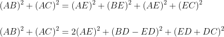 \begin{aligned} &(A B)^{2}+(A C)^{2}=(A E)^{2}+(B E)^{2}+(A E)^{2}+(E C)^{2} \\\\ &(A B)^{2}+(A C)^{2}=2(A E)^{2}+(B D-E D)^{2}+(E D+D C)^{2} \end{aligned}