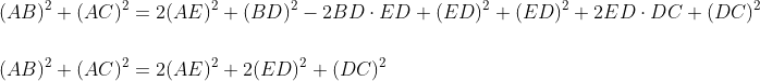 \begin{aligned} &(A B)^{2}+(A C)^{2}=2(A E)^{2}+(B D)^{2}-2 B D \cdot E D+(E D)^{2}+(E D)^{2}+2 E D \cdot D C+(D C)^{2} \\\\ &(A B)^{2}+(A C)^{2}=2(A E)^{2}+2(E D)^{2}+(D C)^{2} \end{aligned}