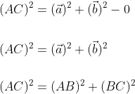 \begin{aligned} &(A C)^{2}=(\vec{a})^{2}+(\vec{b})^{2}-0 \\\\ &(A C)^{2}=(\vec{a})^{2}+(\vec{b})^{2} \\\\ &(A C)^{2}=(A B)^{2}+(B C)^{2} \end{aligned}