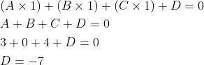\begin{aligned} &(A\times 1)+(B\times 1)+(C\times 1)+D=0\\ &A+B+C+D=0\\ &3+0+4+D=0\\ &D=-7 \end{aligned}