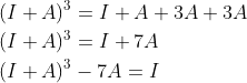 \begin{aligned} &(I+A)^{3}=I+A+3 A+3 A \\ &(I+A)^{3}=I+7 A \\ &(I+A)^{3}-7 A=I \end{aligned}