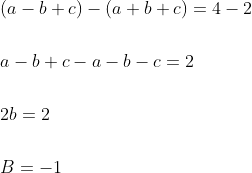 \begin{aligned} &(a-b+c)-(a+b+c)=4-2 \\\\ &a-b+c-a-b-c=2 \\\\ &2 b=2 \\\\ &B=-1 \\ \end{aligned}