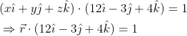 \begin{aligned} &(x \hat{\imath}+y \hat{\jmath}+z \hat{k}) \cdot(12 \hat{\imath}-3 \hat{\jmath}+4 \hat{k})=1 \\ &\Rightarrow \vec{r} \cdot(12 \hat{\imath}-3 \hat{\jmath}+4 \hat{k})=1 \end{aligned}