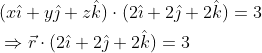 \begin{aligned} &(x \hat{\imath}+y \hat{\jmath}+z \hat{k}) \cdot(2 \hat{\imath}+2 \hat{\jmath}+2 \hat{k})=3 \\ &\Rightarrow \vec{r} \cdot(2 \hat{\imath}+2 \hat{\jmath}+2 \hat{k})=3 \end{aligned}
