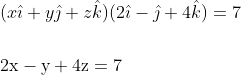 \begin{aligned} &(x \hat{\imath}+y \hat{\jmath}+z \hat{k})(2 \hat{\imath}-\hat{\jmath}+4 \hat{k})=7 \\\\ &2 \mathrm{x}-\mathrm{y}+4 \mathrm{z}=7 \end{aligned}