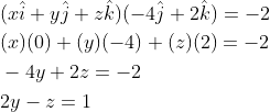 \begin{aligned} &(x\hat{i}+y\hat{j}+z\hat{k})(-4\hat{j}+2\hat{k})=-2\\ &(x)(0)+(y)(-4)+(z)(2)=-2\\ &-4y+2z=-2\\ &2y-z=1 \end{aligned}