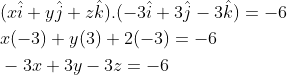 \begin{aligned} &(x\hat{i}+y\hat{j}+z\hat{k}).(-3\hat{i}+3\hat{j}-3\hat{k})=-6\\ &x(-3)+y(3)+2(-3)=-6\\ &-3x+3y-3z=-6 \end{aligned}