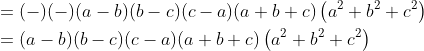 \begin{aligned} &=(-)(-)(a-b)(b-c)(c-a)(a+b+c)\left(a^{2}+b^{2}+c^{2}\right) \\ &=(a-b)(b-c)(c-a)(a+b+c)\left(a^{2}+b^{2}+c^{2}\right) \end{aligned}