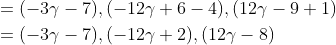 \begin{aligned} &=(-3 \gamma-7),(-12 \gamma+6-4),(12 \gamma-9+1) \\ &=(-3 \gamma-7),(-12 \gamma+2),(12 \gamma-8) \\ \end{aligned}