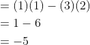\begin{aligned} &=(1)(1)-(3)(2) \\ &=1-6 \\ &=-5 \end{aligned}