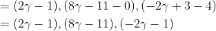 \begin{aligned} &=(2 \gamma-1),(8 \gamma-11-0),(-2 \gamma+3-4) \\\ &=(2 \gamma-1),(8 \gamma-11),(-2 \gamma-1) \end{aligned}
