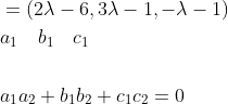 \begin{aligned} &=(2 \lambda-6,3 \lambda-1,-\lambda-1) \\\ &a_{1} \quad b_{1} \quad c_{1} \\\\ &a_{1} a_{2}+b_{1} b_{2}+c_{1} c_{2}=0 \end{aligned}