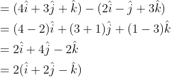 \begin{aligned} &=(4 \hat{i}+3 \hat{j}+\hat{k})-(2 \hat{i}-\hat{j}+3 \hat{k}) \\ &=(4-2) \hat{i}+(3+1) \hat{j}+(1-3) \hat{k} \\ &=2 \hat{i}+4 \hat{j}-2 \hat{k} \\ &=2(\hat{i}+2 \hat{j}-\hat{k}) \end{aligned}