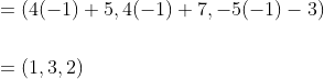 \begin{aligned} &=(4(-1)+5,4(-1)+7,-5(-1)-3) \\\\ &=(1,3,2) \end{aligned}