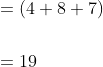 \begin{aligned} &=(4+8+7) \\\\ &=19 \end{aligned}
