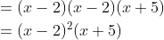 \begin{aligned} &=(x-2)(x-2)(x+5)\\ &=(x-2)^{2}(x+5) \end{aligned}