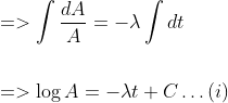 \begin{aligned} &=>\int \frac{d A}{A}=-\lambda \int d t \\\\ &=>\log A=-\lambda t+C \ldots(i) \end{aligned}