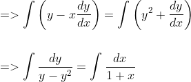 \begin{aligned} &=>\int\left(y-x \frac{d y}{d x}\right)=\int\left(y^{2}+\frac{d y}{d x}\right) \\\\ &=>\int \frac{d y}{y-y^{2}}=\int \frac{d x}{1+x} \end{aligned}