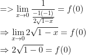 \begin{aligned} &=>\lim _{x \rightarrow 0} \frac{1}{\frac{-1(-1)}{2 \sqrt{1-x}}}=f(0) \\ &\Rightarrow \lim _{x \rightarrow 0} 2 \sqrt{1-x}=f(0) \\ &\Rightarrow 2 \sqrt{1-0}=f(0) \end{aligned}