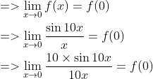 \begin{aligned} &=>\lim _{x \rightarrow 0} f(x)=f(0) \\ &=>\lim _{x \rightarrow 0} \frac{\sin 10 x}{x}=f(0) \\ &=>\lim _{x \rightarrow 0} \frac{10 \times \sin 10 x}{10 x}=f(0) \end{aligned}