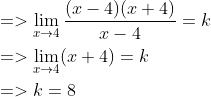 \begin{aligned} &=>\lim _{x \rightarrow 4} \frac{(x-4)(x+4)}{x-4}=k \\ &=>\lim _{x \rightarrow 4}(x+4)=k \\ &=>k=8 \end{aligned}