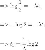 \begin{aligned} &=>\log \frac{1}{2}=-\lambda t_{1} \\\\ &=>-\log 2=-\lambda t_{1} \\\\ &=>t_{1}=\frac{1}{\lambda} \log 2 \end{aligned}