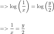 \begin{aligned} &=>\log \left(\frac{1}{x}\right)=\log \left(\frac{y}{2}\right) \\\\ &=>\frac{1}{x}=\frac{y}{2} \end{aligned}