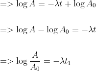 \begin{aligned} &=>\log A=-\lambda t+\log A_{0} \\\\ &=>\log A-\log A_{0}=-\lambda t \\\\ &=>\log \frac{A}{A_{0}}=-\lambda t_{1} \end{aligned}