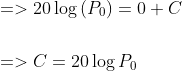 \begin{aligned} &=>20 \log \left(P_{0}\right)=0+C \\\\ &=>C=20 \log P_{0} \end{aligned}