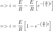 \begin{aligned} &=>i=\frac{E}{R}-\frac{E}{R}\left[e^{-\left(\frac{R}{L}\right) t}\right] \\\\ &=>i=\frac{E}{R}\left[1-e^{-\left(\frac{R}{L}\right) t}\right] \end{aligned}