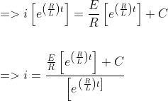\begin{aligned} &=>i\left[e^{\left(\frac{R}{L}\right) t}\right]=\frac{E}{R}\left[e^{\left(\frac{R}{L}\right) t}\right]+C \\\\ &=>i=\frac{\frac{E}{R}\left[e^{\left(\frac{R}{L}\right) t}\right]+C}{\left[e^{\left.\left(\frac{R}{L}\right) t\right]}\right.} \end{aligned}