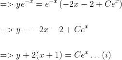 \begin{aligned} &=>y e^{-x}=e^{-x}\left(-2 x-2+C e^{x}\right) \\\\ &=>y=-2 x-2+C e^{x} \\\\ &=>y+2(x+1)=C e^{x} \ldots(i) \end{aligned}
