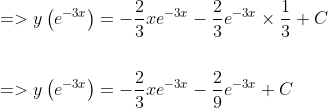\begin{aligned} &=>y\left(e^{-3 x}\right)=-\frac{2}{3} x e^{-3 x}-\frac{2}{3} e^{-3 x} \times \frac{1}{3}+C \\\\ &=>y\left(e^{-3 x}\right)=-\frac{2}{3} x e^{-3 x}-\frac{2}{9} e^{-3 x}+C \end{aligned}
