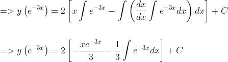 \begin{aligned} &=>y\left(e^{-3 x}\right)=2\left[x \int e^{-3 x}-\int\left(\frac{d x}{d x} \int e^{-3 x} d x\right) d x\right]+C \\\\ &=>y\left(e^{-3 x}\right)=2\left[-\frac{x e^{-3 x}}{3}-\frac{1}{3} \int e^{-3 x} d x\right]+C \end{aligned}