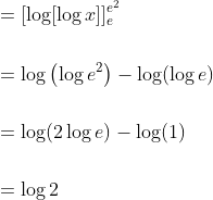 \begin{aligned} &=[\log [\log x]]_{e}^{e^{2}} \\\\ &=\log \left(\log e^{2}\right)-\log (\log e) \\\\ &=\log (2 \log e)-\log (1) \\\\ &=\log 2 \end{aligned}