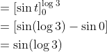 \begin{aligned} &=[\sin t]_{0}^{\log 3} \\ &=[\sin (\log 3)-\sin 0] \\ &=\sin (\log 3) \end{aligned}