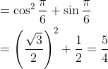 \begin{aligned} &=\cos ^{2} \frac{\pi}{6}+\sin \frac{\pi}{6} \\ &=\left(\frac{\sqrt{3}}{2}\right)^{2}+\frac{1}{2}=\frac{5}{4} \end{aligned}