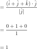 \begin{aligned} &=\frac{(\hat{i}+\hat{j}+\hat{k}) \cdot \hat{j}}{|\hat{j}|} \\\\ &=\frac{0+1+0}{1} \\\\ &=1 \end{aligned}