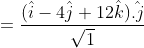 \begin{aligned} &=\frac{(\hat{i}-4 \hat{j}+12 \hat{k}) \hat{. j}}{\sqrt{1}} \\ & \end{aligned}