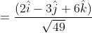 \begin{aligned} &=\frac{(2 \hat{i}-3 \hat{j}+6 \hat{k})}{\sqrt{49}}\\ \end{aligned}