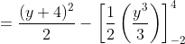 \begin{aligned} &=\frac{(y+4)^{2}}{2}-\left[\frac{1}{2}\left(\frac{y^{3}}{3}\right)\right]_{-2}^{4} \\ \end{aligned}